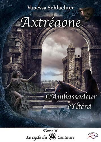 Axtréaone Tome V: L'ambassadeur d'Yltérâ