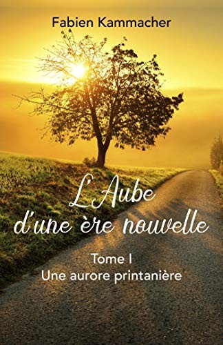 L'Aube d'une ère nouvelle: Tome I : Une aurore printanière