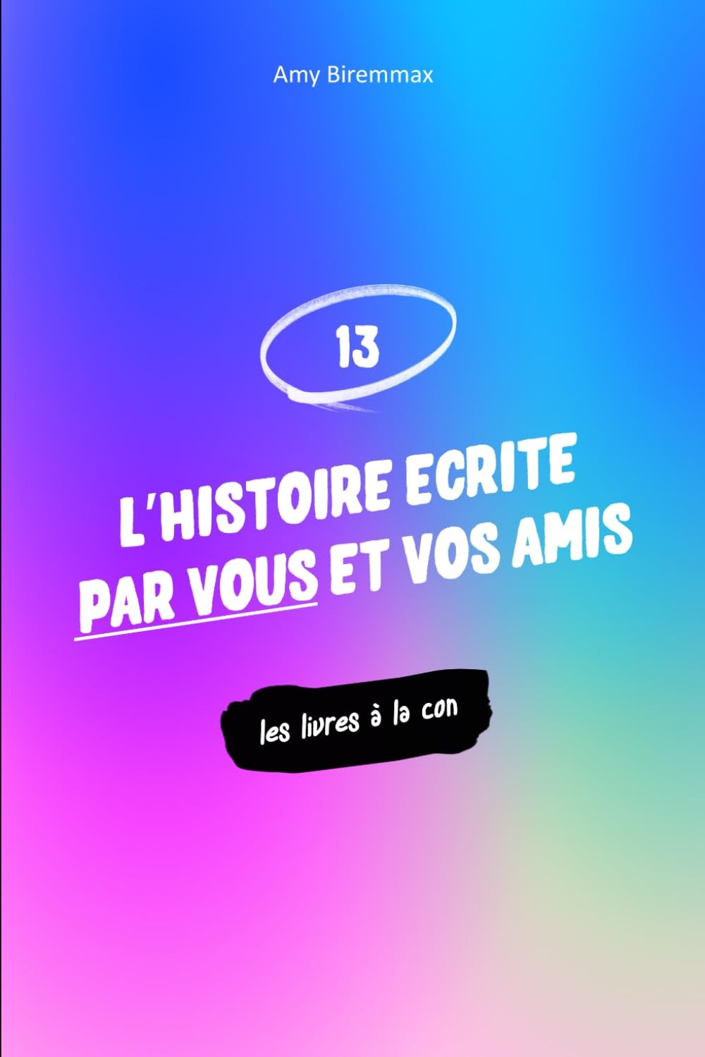 L’histoire écrite par vous et vos amis … mais je participe aussi